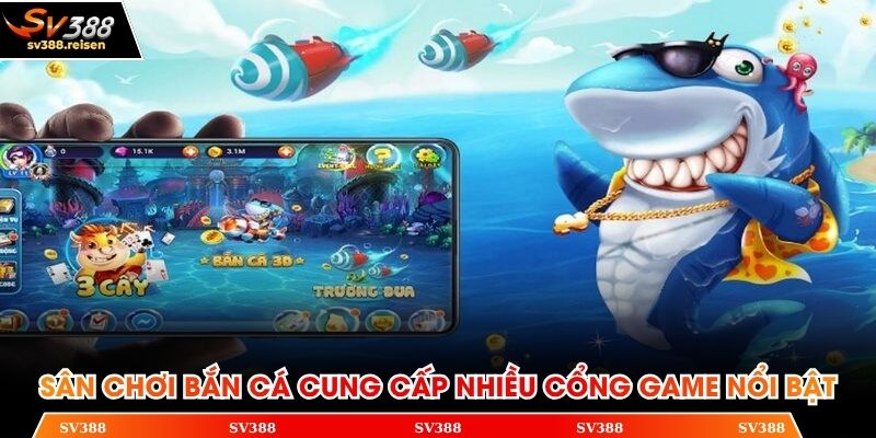 Sân chơi bắn cá cung cấp nhiều cổng game nổi bật