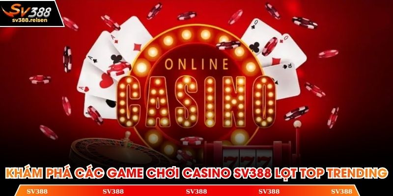 Khám phá các game chơi Casino SV388 lọt top trending
