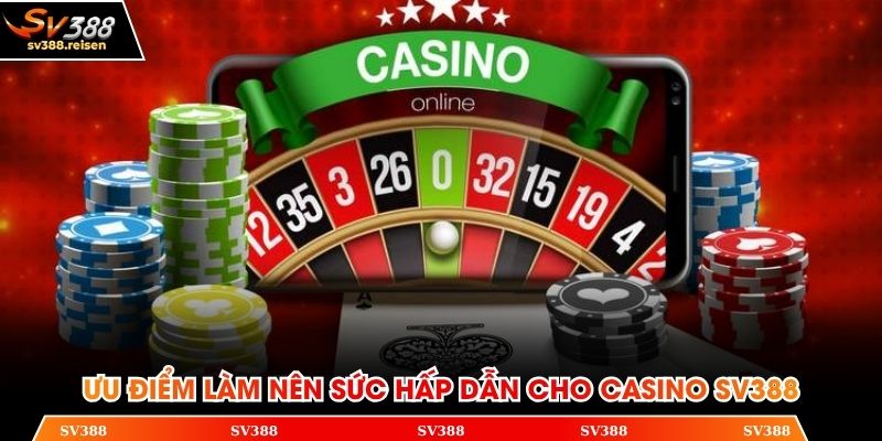 Ưu điểm làm nên sức hấp dẫn cho chuyên mục Casino SV388