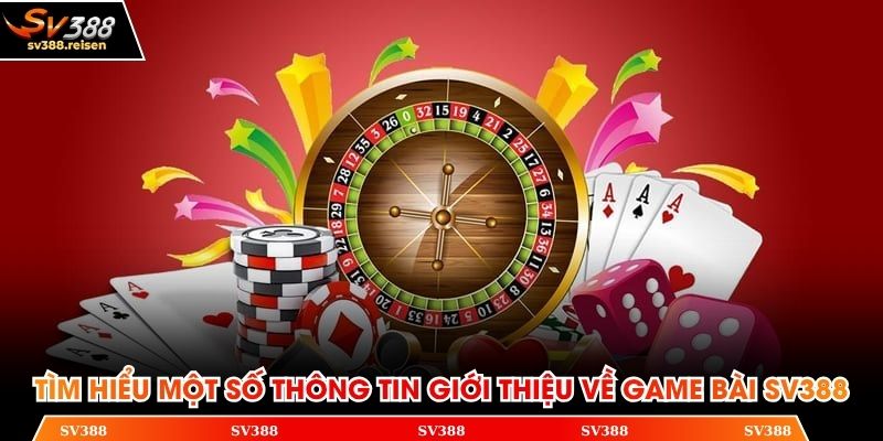 Tìm hiểu một số thông tin giới thiệu về chuyên mục game bài SV388