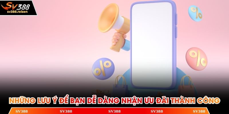 Những lưu ý để bạn dễ dàng nhận ưu đãi thành công