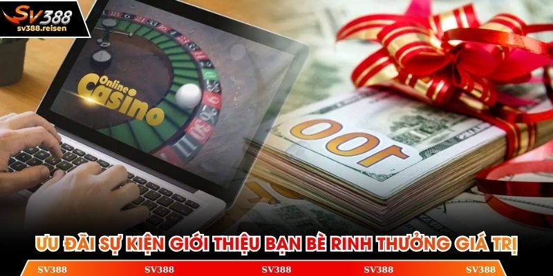 Ưu đãi sự kiện giới thiệu bạn bè rinh thưởng giá trị