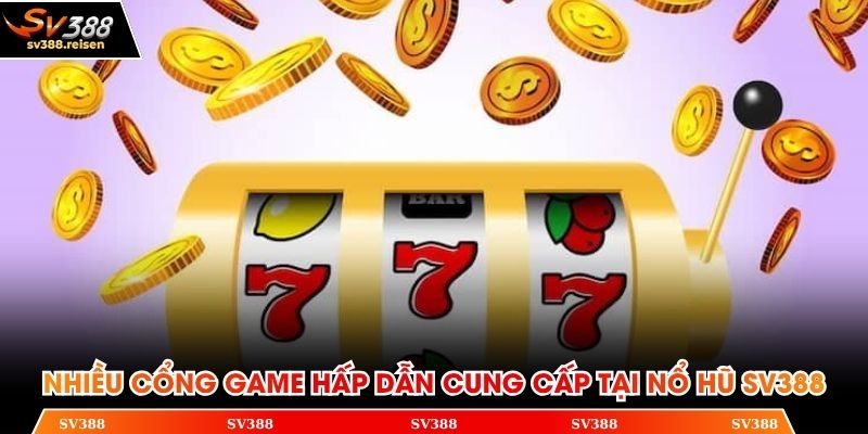 Nhiều cổng game hấp dẫn cung cấp tại nổ hũ SV388
