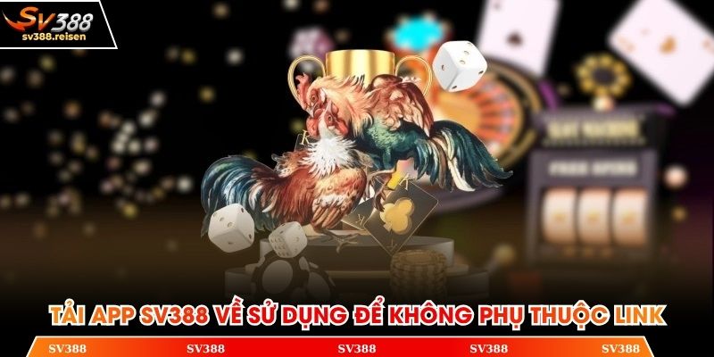 Tải app SV388 về sử dụng để không phụ thuộc link